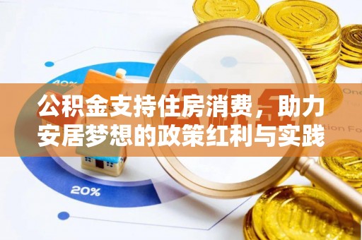 周口公积金支持住房消费，助力安居梦想的政策红利与实践