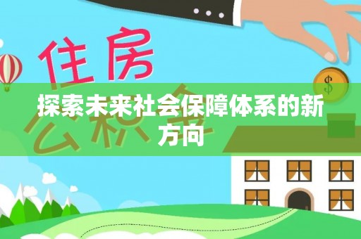 周口探索未来社会保障体系的新方向