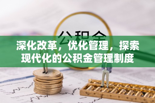 周口深化改革，优化管理，探索现代化的公积金管理制度