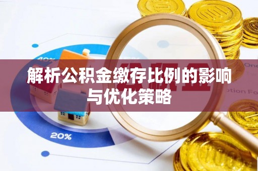 周口解析公积金缴存比例的影响与优化策略