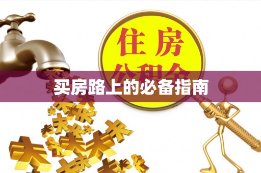 周口买房路上的必备指南