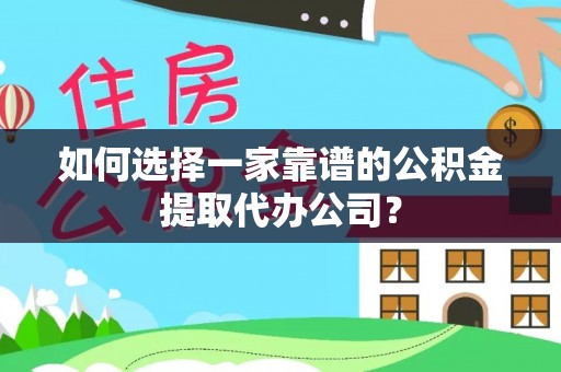 周口如何选择一家靠谱的公积金提取代办公司？
