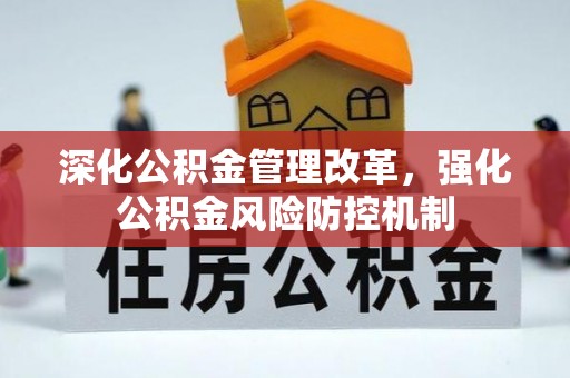 周口深化公积金管理改革，强化公积金风险防控机制
