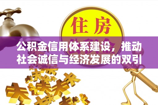 周口公积金信用体系建设，推动社会诚信与经济发展的双引擎