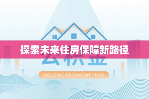周口探索未来住房保障新路径