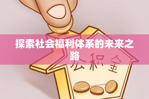周口探索社会福利体系的未来之路