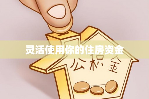 周口灵活使用你的住房资金