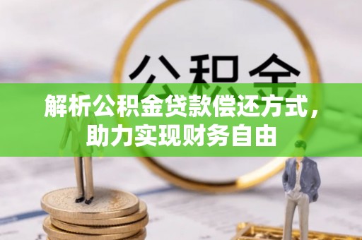 周口解析公积金贷款偿还方式，助力实现财务自由