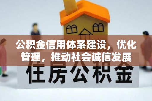 周口公积金信用体系建设，优化管理，推动社会诚信发展