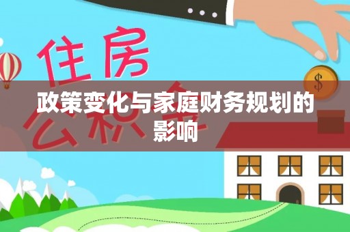 周口政策变化与家庭财务规划的影响