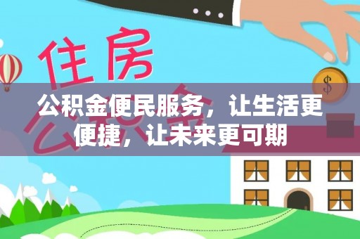 周口公积金便民服务，让生活更便捷，让未来更可期