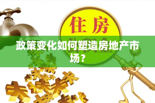 周口政策变化如何塑造房地产市场？