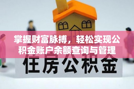 周口掌握财富脉搏，轻松实现公积金账户余额查询与管理