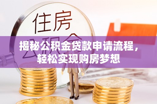 周口揭秘公积金贷款申请流程，轻松实现购房梦想