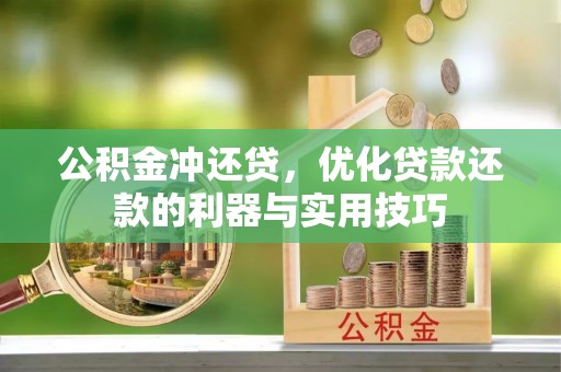 周口公积金冲还贷，优化贷款还款的利器与实用技巧