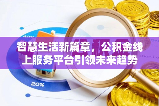 周口智慧生活新篇章，公积金线上服务平台引领未来趋势
