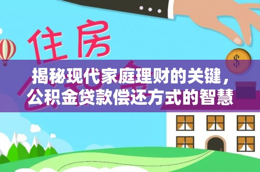 周口揭秘现代家庭理财的关键，公积金贷款偿还方式的智慧选择