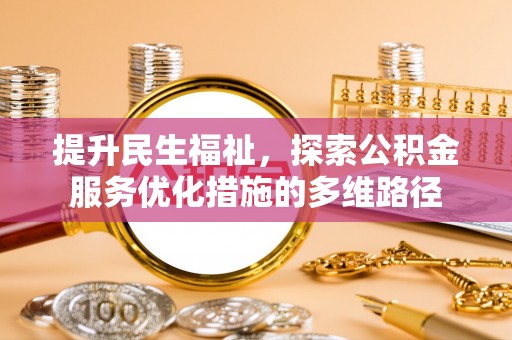 周口提升民生福祉，探索公积金服务优化措施的多维路径