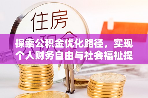 周口探索公积金优化路径，实现个人财务自由与社会福祉提升的桥梁
