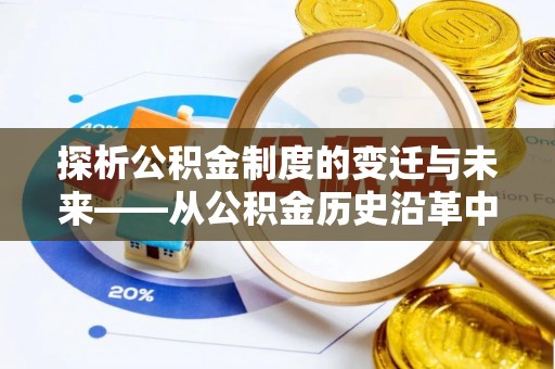 周口探析公积金制度的变迁与未来——从公积金历史沿革中读懂社会福利发展