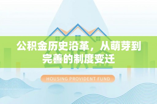 周口公积金历史沿革，从萌芽到完善的制度变迁