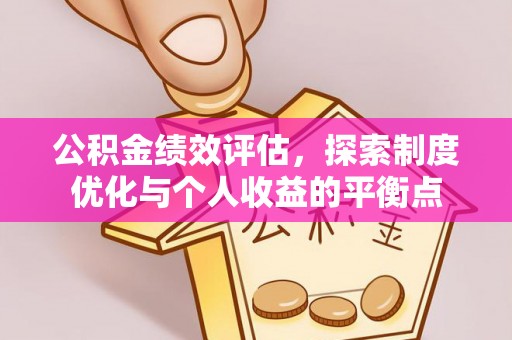 周口公积金绩效评估，探索制度优化与个人收益的平衡点