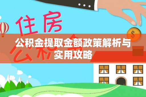 周口公积金提取金额政策解析与实用攻略