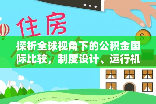 周口探析全球视角下的公积金国际比较，制度设计、运行机制与未来趋势