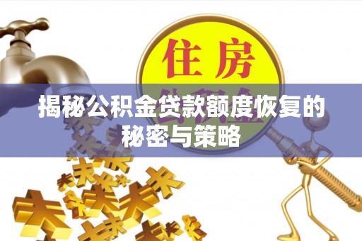 周口揭秘公积金贷款额度恢复的秘密与策略