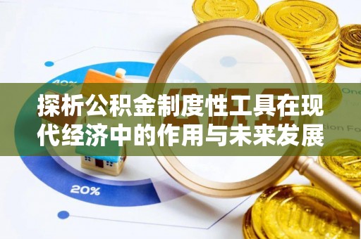 周口探析公积金制度性工具在现代经济中的作用与未来发展趋势