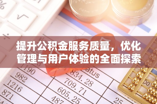 周口提升公积金服务质量，优化管理与用户体验的全面探索
