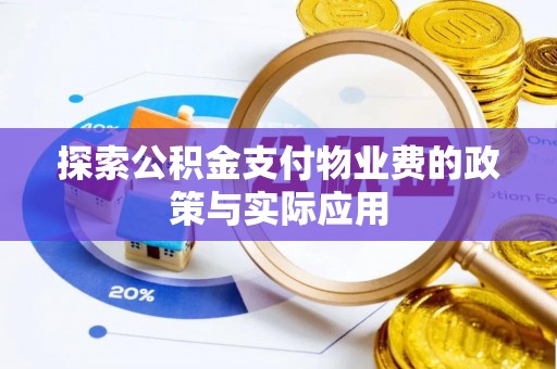 周口探索公积金支付物业费的政策与实际应用