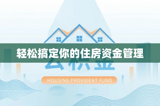 周口轻松搞定你的住房资金管理