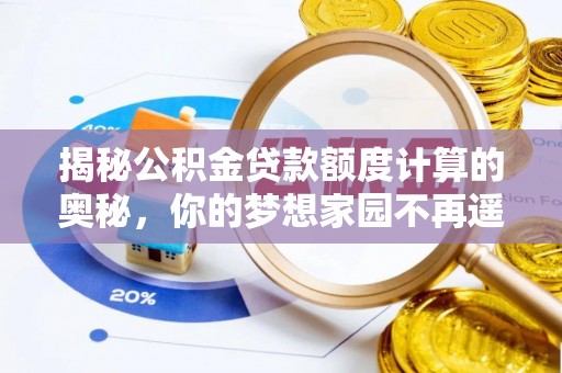 周口揭秘公积金贷款额度计算的奥秘，你的梦想家园不再遥不可及