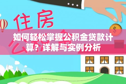 周口如何轻松掌握公积金贷款计算？详解与实例分析