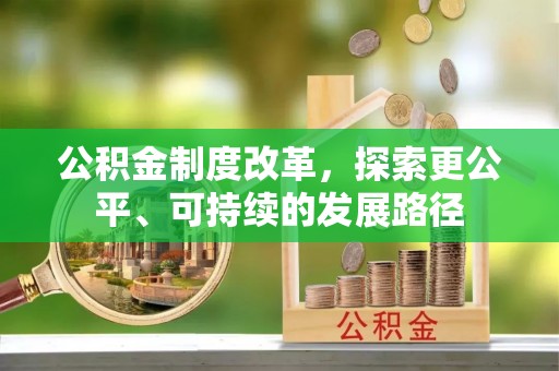 周口公积金制度改革，探索更公平、可持续的发展路径