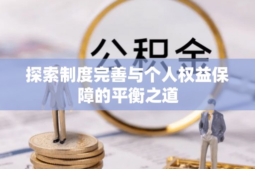 周口探索制度完善与个人权益保障的平衡之道