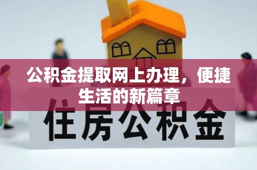 周口公积金提取网上办理，便捷生活的新篇章
