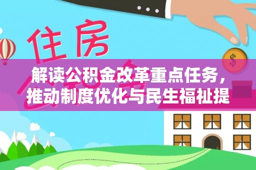 周口解读公积金改革重点任务，推动制度优化与民生福祉提升