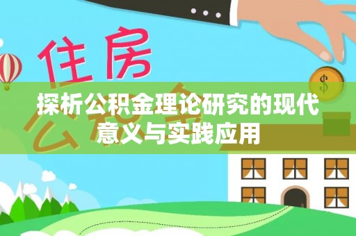 周口探析公积金理论研究的现代意义与实践应用