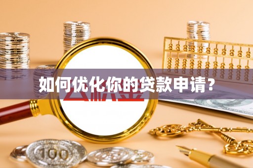 周口如何优化你的贷款申请？