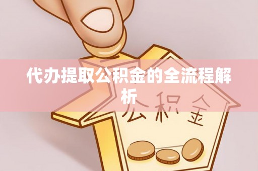 周口代办提取公积金的全流程解析