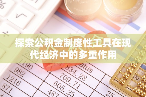 周口探索公积金制度性工具在现代经济中的多重作用