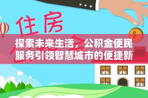 周口探索未来生活，公积金便民服务引领智慧城市的便捷新体验