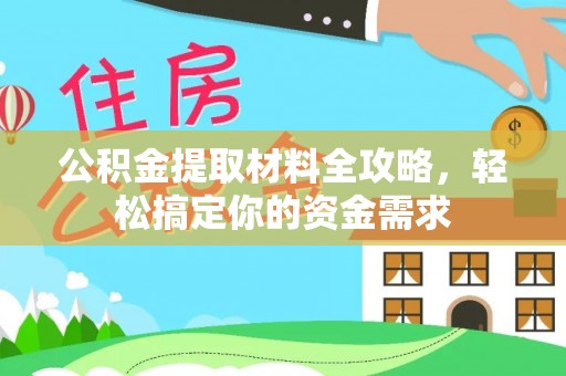 周口公积金提取材料全攻略，轻松搞定你的资金需求