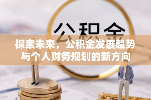 周口探索未来，公积金发展趋势与个人财务规划的新方向