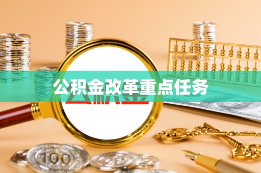 周口公积金改革重点任务