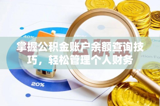 周口掌握公积金账户余额查询技巧，轻松管理个人财务