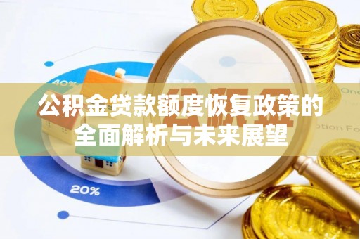 周口公积金贷款额度恢复政策的全面解析与未来展望