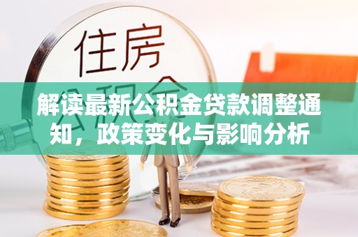 周口解读最新公积金贷款调整通知，政策变化与影响分析